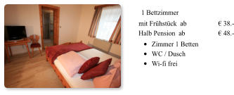 1 Bettzimmer mit Frühstück  ab  		€ 38.-Halb Pension  ab 		€ 48.- •	Zimmer 1 Betten  •	WC / Dusch   •	Wi-fi frei  