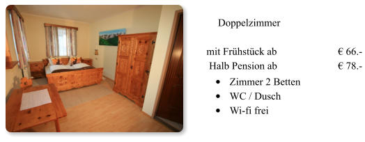 1 hDoppelzimmer   mit Frühstück ab 			€ 66.-  Halb Pension ab			€ 78.- •	Zimmer 2 Betten  •	WC / Dusch   •	Wi-fi frei