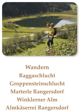 WandernRaggaschluchtGroppensteinschluchtMarterle RangersdorfWinklerner AlmAlmkäserrei Rangersdorf