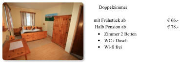 1 hDoppelzimmer   mit Frühstück ab 			€ 66.-  Halb Pension ab			€ 78.- •	Zimmer 2 Betten  •	WC / Dusch   •	Wi-fi frei