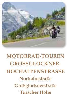 MOTORRAD-TOUREN      GROSSGLOCKNER-HOCHALPENSTRASSENockalmstraßeGroßglocknerstraßeTuracher Höhe