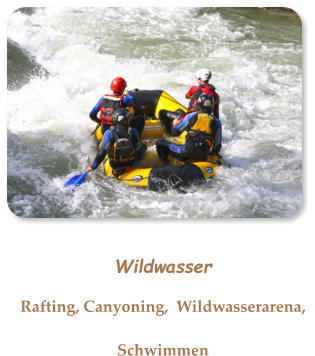 Wildwasser Rafting, Canyoning,  Wildwasserarena, Schwimmen