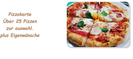 PizzakarteÜber 25 Pizzen zur auswahl.plus Eigenwünsche