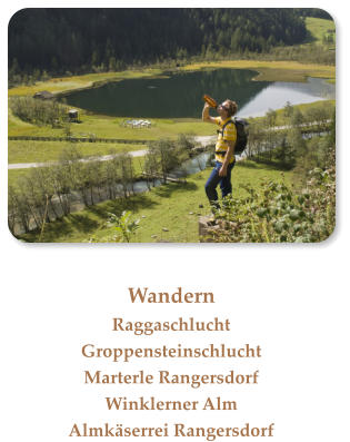 WandernRaggaschluchtGroppensteinschluchtMarterle RangersdorfWinklerner AlmAlmkäserrei Rangersdorf