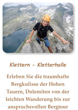 Klettern - Kletterhalle Erleben Sie die traumhafte Bergkulisse der Hohen Tauern, Dolemiten von der leichten Wanderung bis zur anspruchsvollen Bergtour