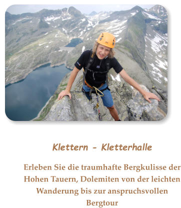 Klettern - Kletterhalle Erleben Sie die traumhafte Bergkulisse der Hohen Tauern, Dolemiten von der leichten Wanderung bis zur anspruchsvollen Bergtour