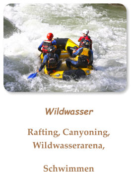 Wildwasser Rafting, Canyoning,  Wildwasserarena, Schwimmen