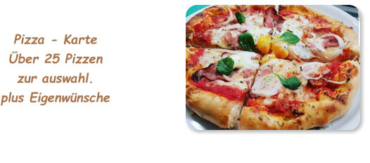 Pizza - KarteÜber 25 Pizzen zur auswahl.plus Eigenwünsche